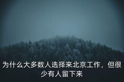 為什么大多數人選擇來北京工作，但很少有人留下來