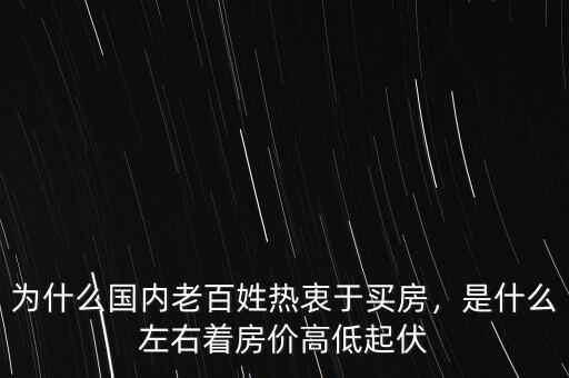 為什么國(guó)內(nèi)老百姓熱衷于買房，是什么左右著房?jī)r(jià)高低起伏