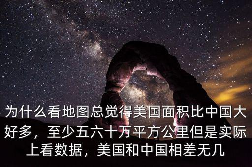 為什么看地圖總覺得美國面積比中國大好多，至少五六十萬平方公里但是實際上看數據，美國和中國相差無幾