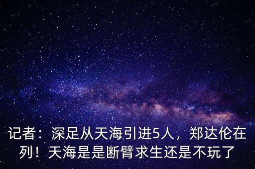 記者：深足從天海引進5人，鄭達倫在列！天海是是斷臂求生還是不玩了