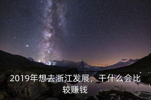 2019年想去浙江發展，干什么會比較賺錢