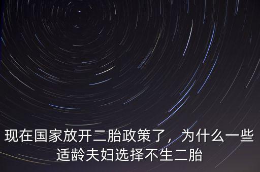 現(xiàn)在國(guó)家放開二胎政策了，為什么一些適齡夫婦選擇不生二胎