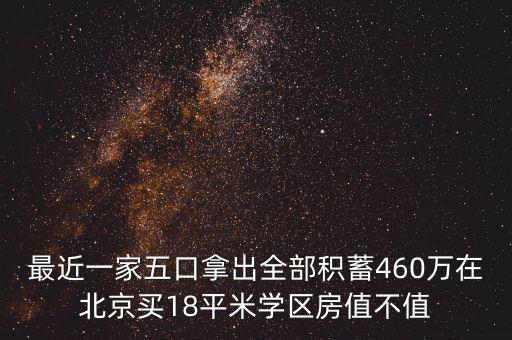 最近一家五口拿出全部積蓄460萬(wàn)在北京買(mǎi)18平米學(xué)區(qū)房值不值