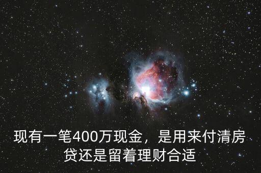 現有一筆400萬現金，是用來付清房貸還是留著理財合適
