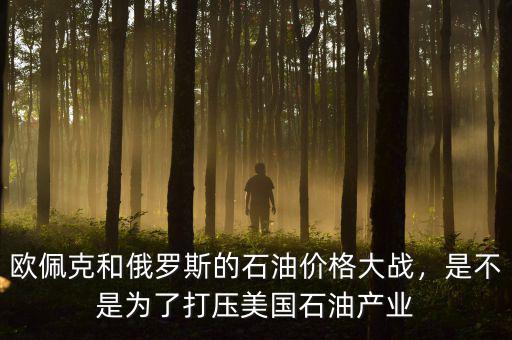 美國為什么打壓石油,是不是為了打壓美國石油產業