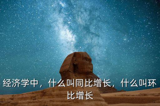經濟學中，什么叫同比增長，什么叫環比增長