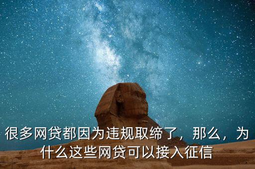 很多網(wǎng)貸都因?yàn)檫`規(guī)取締了，那么，為什么這些網(wǎng)貸可以接入征信