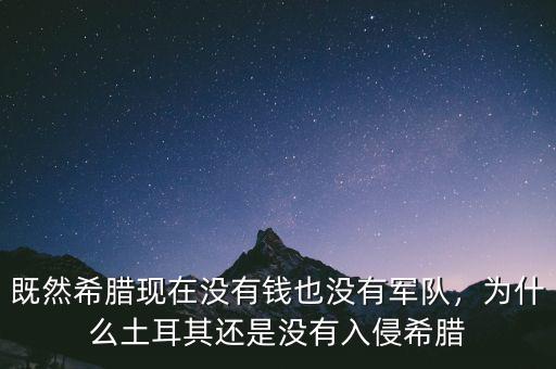 既然希臘現(xiàn)在沒(méi)有錢也沒(méi)有軍隊(duì)，為什么土耳其還是沒(méi)有入侵希臘