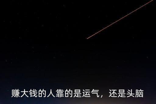 賺大錢(qián)的人靠的是運(yùn)氣，還是頭腦