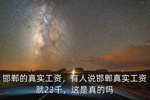 邯鄲的真實工資，有人說邯鄲真實工資就23千，這是真的嗎