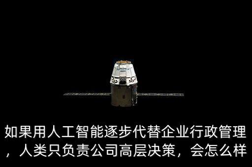 如果用人工智能逐步代替企業(yè)行政管理，人類只負(fù)責(zé)公司高層決策，會怎么樣