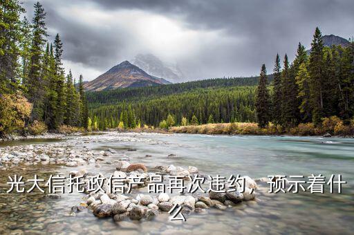 光大信托政信產品再次違約，預示著什么