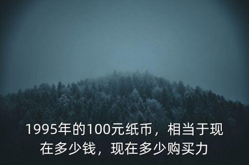 1982年的100元相當于現在多少錢,1995年的100元紙幣