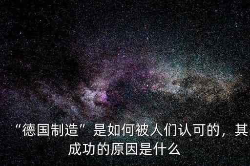 “德國制造”是如何被人們認(rèn)可的，其成功的原因是什么