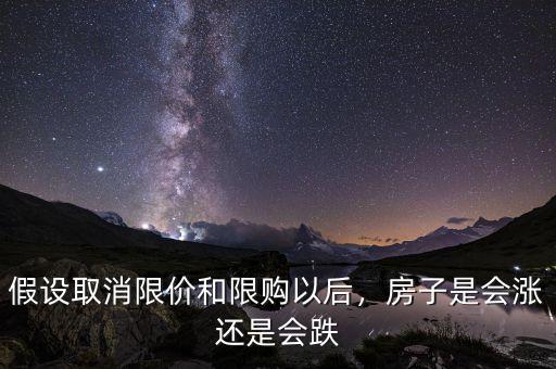 假設取消限價和限購以后，房子是會漲還是會跌