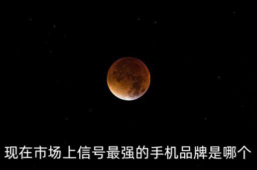 現在市場上信號最強的手機品牌是哪個