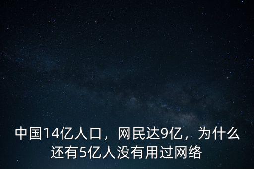 中國14億人口，網(wǎng)民達(dá)9億，為什么還有5億人沒有用過網(wǎng)絡(luò)