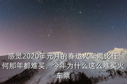 感覺2020年元月的春運火車票比任何那年都難買，今年為什么這么難買火車票