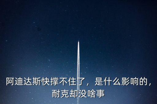 阿迪達(dá)斯快撐不住了，是什么影響的，耐克卻沒啥事