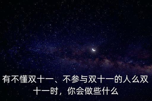 有不懂雙十一、不參與雙十一的人么雙十一時(shí)，你會(huì)做些什么