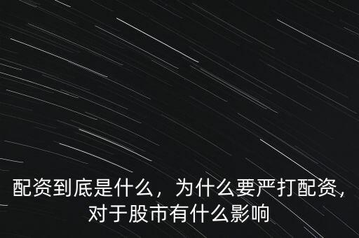 配資到底是什么，為什么要嚴打配資，對于股市有什么影響