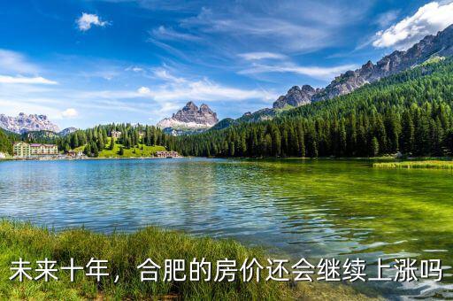 合肥房價會漲到多少,合肥的房價還會繼續上漲嗎