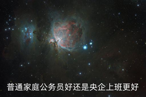 普通家庭公務員好還是央企上班更好