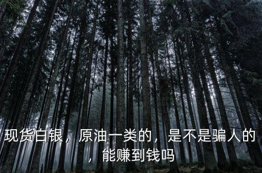 現貨白銀，原油一類的，是不是騙人的，能賺到錢嗎