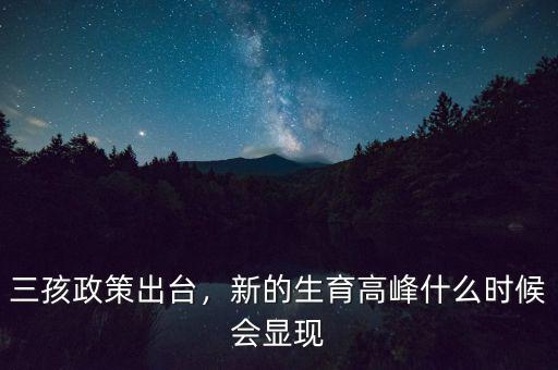 三孩政策出臺，新的生育高峰什么時候會顯現