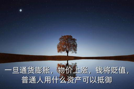 一旦通貨膨脹，物價上漲，錢將貶值，普通人用什么資產可以抵御