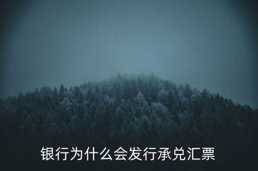 p2p為什么做銀行承兌匯票,銀行為什么會發行承兌匯票