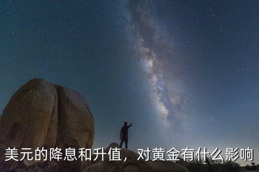 美元的降息和升值，對(duì)黃金有什么影響