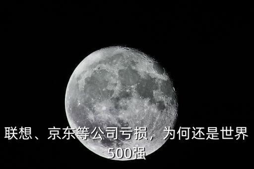 聯想、京東等公司虧損，為何還是世界500強
