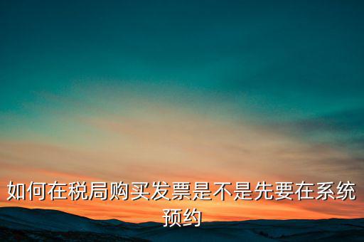 發票怎么購買,如何在稅局購買發票