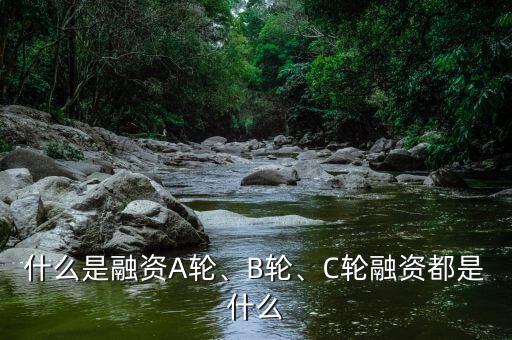 什么是融資A輪、B輪、C輪融資都是什么