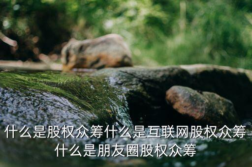 什么是股權眾籌什么是互聯網股權眾籌什么是朋友圈股權眾籌