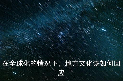 在全球化的情況下，地方文化該如何回應