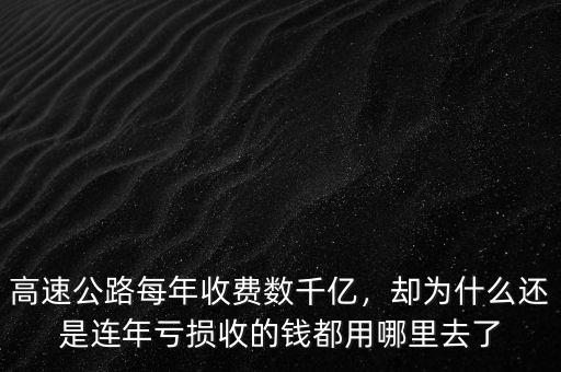 高速公路每年收費數千億，卻為什么還是連年虧損收的錢都用哪里去了