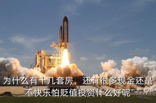 為什么有十幾套房，還有很多現金還是不快樂怕貶值投資什么好呢