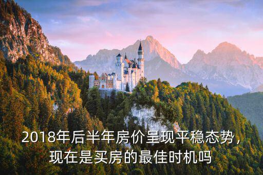 2018年后半年房價呈現平穩態勢，現在是買房的最佳時機嗎