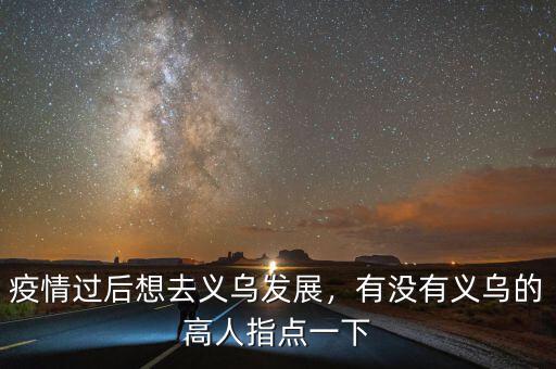 浙江義烏缺什么,年后想去浙江義烏那邊去發展