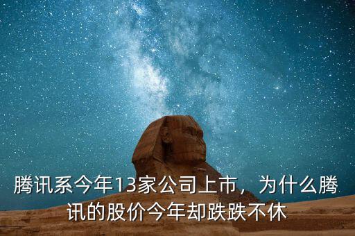 騰訊系今年13家公司上市，為什么騰訊的股價今年卻跌跌不休