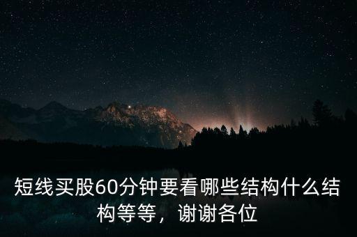 短線買股60分鐘要看哪些結構什么結構等等，謝謝各位
