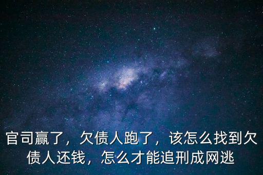 官司贏了，欠債人跑了，該怎么找到欠債人還錢，怎么才能追刑成網(wǎng)逃