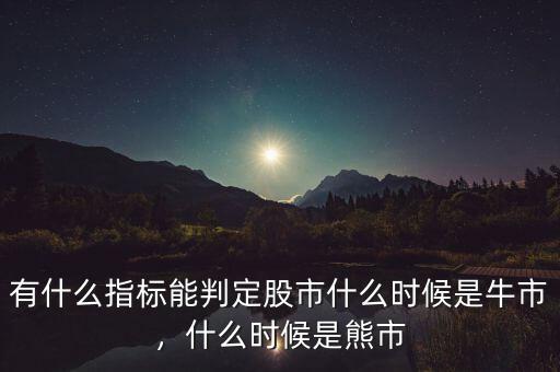 有什么指標能判定股市什么時候是牛市，什么時候是熊市