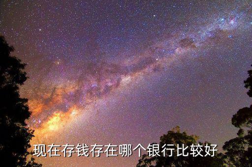 現在存錢怎么存比較好,請問怎么存錢比較好