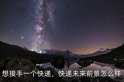 想接手一個快遞，快遞未來前景怎么樣