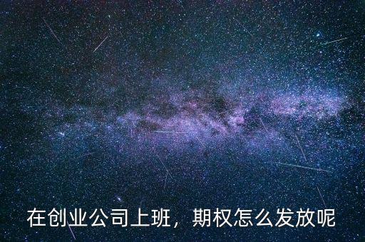 創業公司期權是什么,期權怎么發放呢