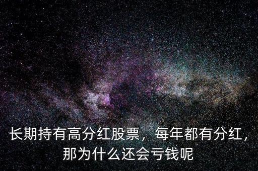 長期持有高分紅股票，每年都有分紅，那為什么還會虧錢呢