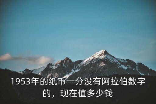 1953年的紙幣一分沒有阿拉伯數字的，現在值多少錢